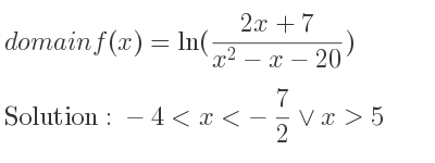 The domain of f(x)=ln((2x+7)/(x^2-x-20)) is -4<x<-7/2 \lor x>5